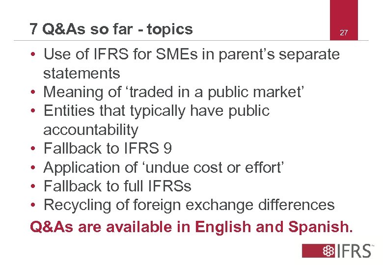 7 Q&As so far - topics 27 • Use of IFRS for SMEs in