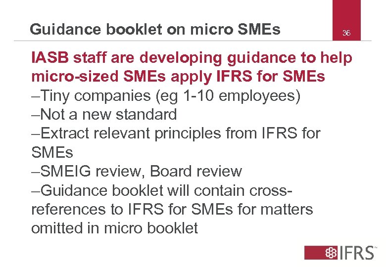 Guidance booklet on micro SMEs 36 IASB staff are developing guidance to help micro-sized