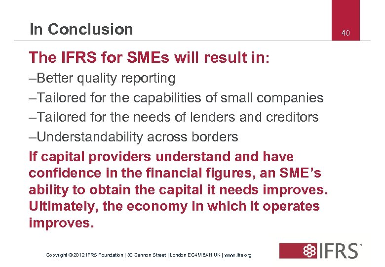 In Conclusion The IFRS for SMEs will result in: –Better quality reporting –Tailored for