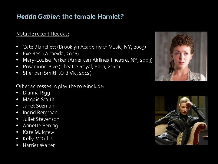 Hedda Gabler: the female Hamlet? Notable recent Heddas: • • • Cate Blanchett (Brooklyn