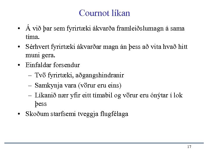 Cournot líkan • Á við þar sem fyrirtæki ákvarða framleiðslumagn á sama tíma. •