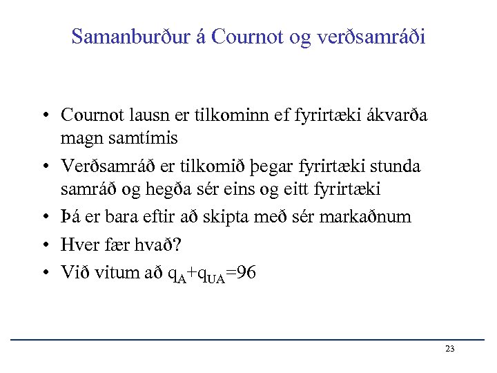 Samanburður á Cournot og verðsamráði • Cournot lausn er tilkominn ef fyrirtæki ákvarða magn