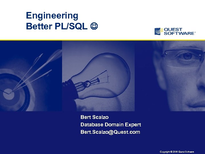Engineering Better PL/SQL Bert Scalzo Database Domain Expert Bert. Scalzo@Quest. com Copyright © 2006