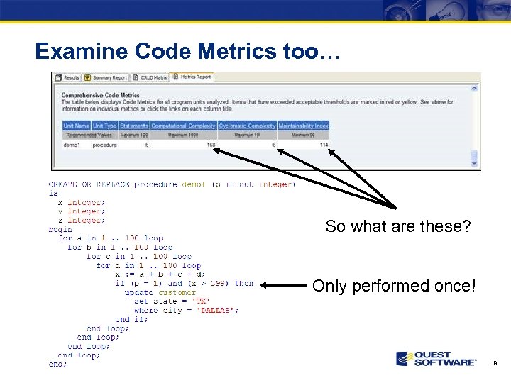 Examine Code Metrics too… So what are these? Only performed once! 18 