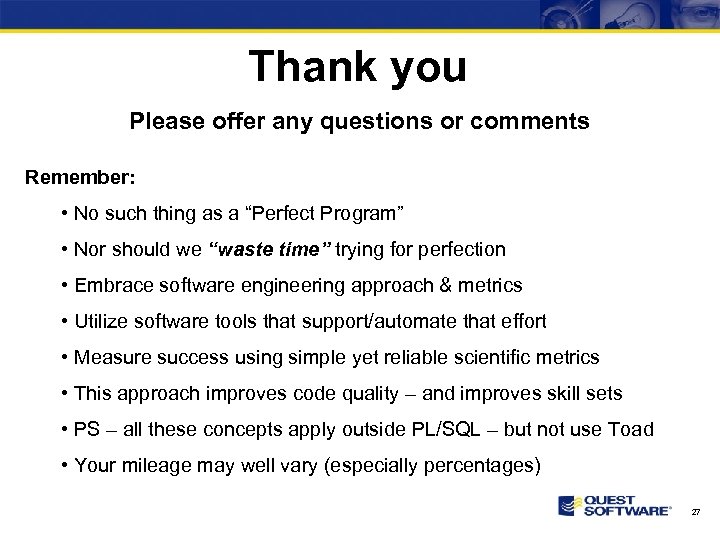 Thank you Please offer any questions or comments Remember: • No such thing as