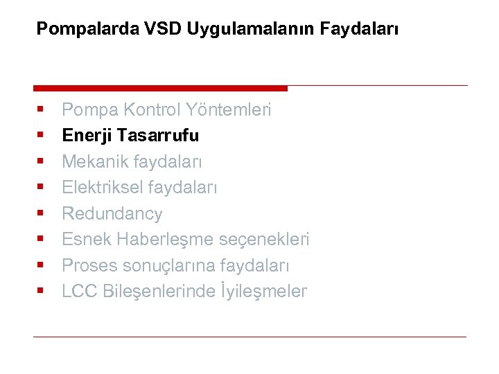 Pompalarda VSD Uygulamalanın Faydaları § § § § Pompa Kontrol Yöntemleri Enerji Tasarrufu Mekanik