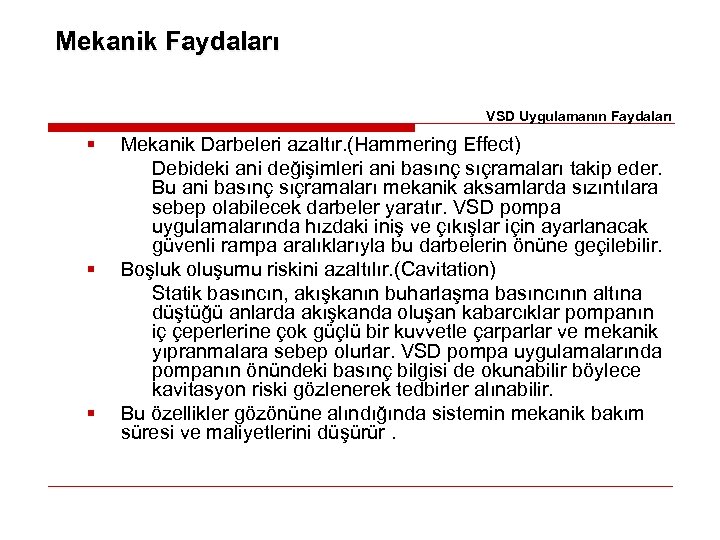 Mekanik Faydaları VSD Uygulamanın Faydaları § § § Mekanik Darbeleri azaltır. (Hammering Effect) Debideki