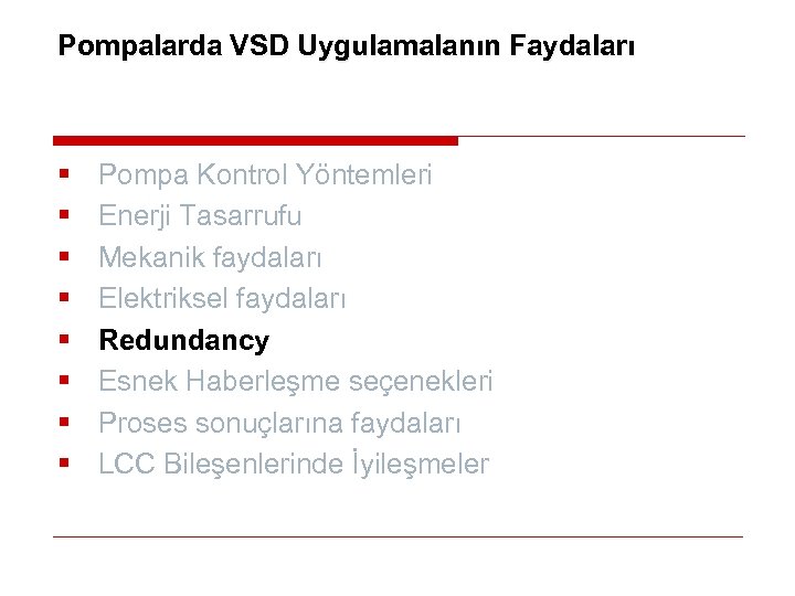 Pompalarda VSD Uygulamalanın Faydaları § § § § Pompa Kontrol Yöntemleri Enerji Tasarrufu Mekanik