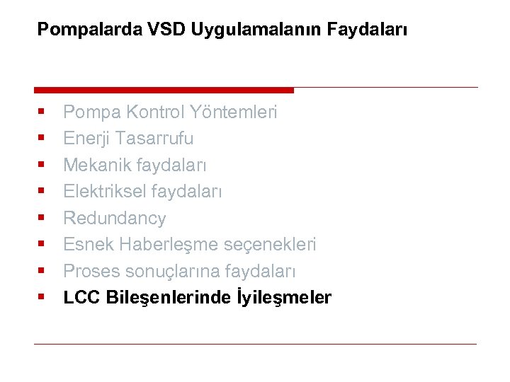 Pompalarda VSD Uygulamalanın Faydaları § § § § Pompa Kontrol Yöntemleri Enerji Tasarrufu Mekanik