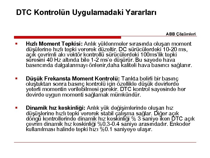 DTC Kontrolün Uygulamadaki Yararları ABB Çözümleri § Hızlı Moment Tepkisi: Anlık yüklenmeler sırasında oluşan