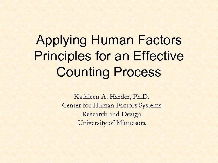 Applying Human Factors Principles for an Effective Counting Process Kathleen A. Harder, Ph. D.