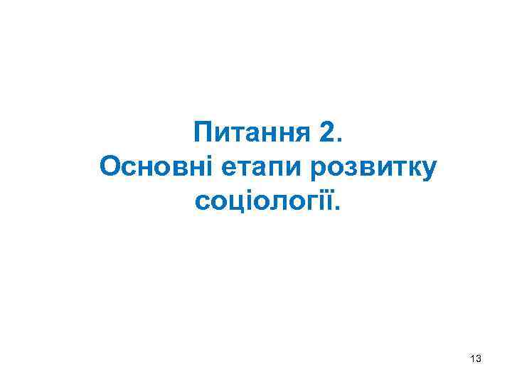 Питання 2. Основні етапи розвитку соціології. 13 