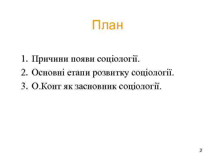 План 1. Причини появи соціології. 2. Основні етапи розвитку соціології. 3. О. Конт як