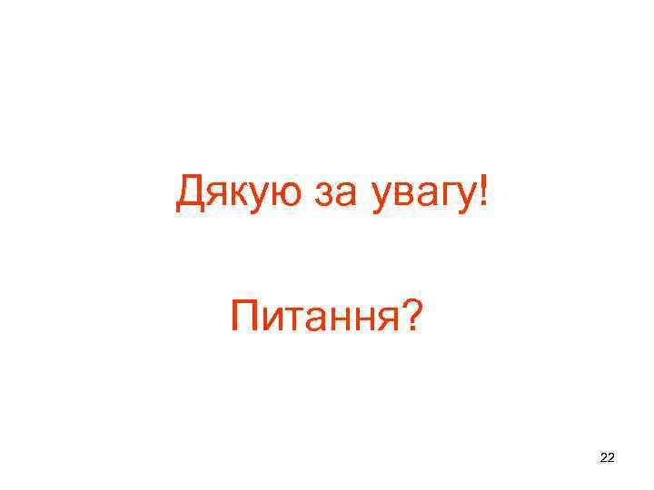 Дякую за увагу! Питання? 22 