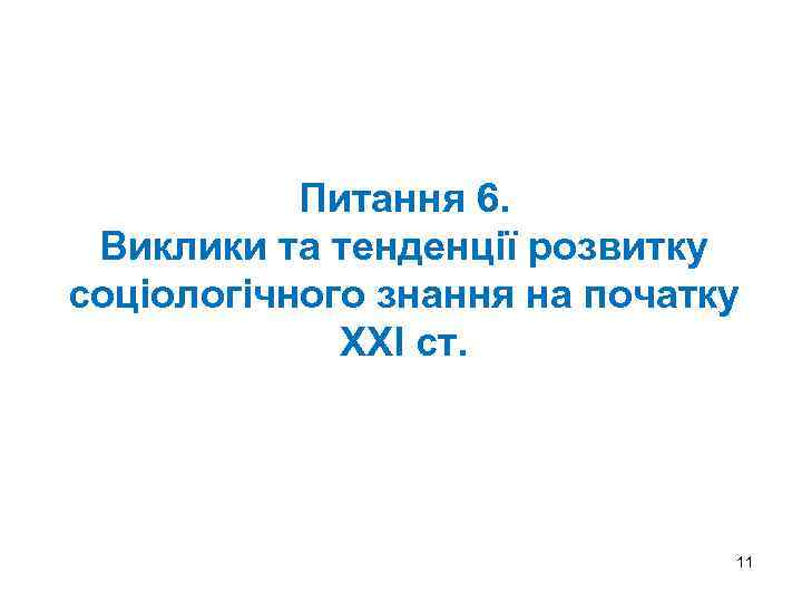 Питання 6. Виклики та тенденції розвитку соціологічного знання на початку ХХІ ст. 11 