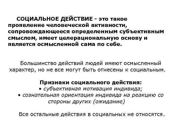 СОЦИАЛЬНОЕ ДЕЙСТВИЕ - это такое проявление человеческой активности, сопровождающееся определенным субъективным смыслом, имеет целерациональную