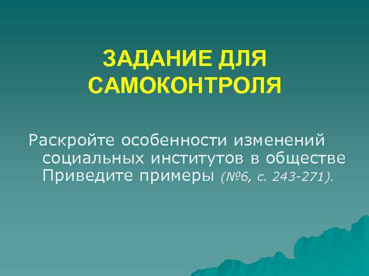 ЗАДАНИЕ ДЛЯ САМОКОНТРОЛЯ Раскройте особенности изменений социальных институтов в обществе Приведите примеры (№ 6,