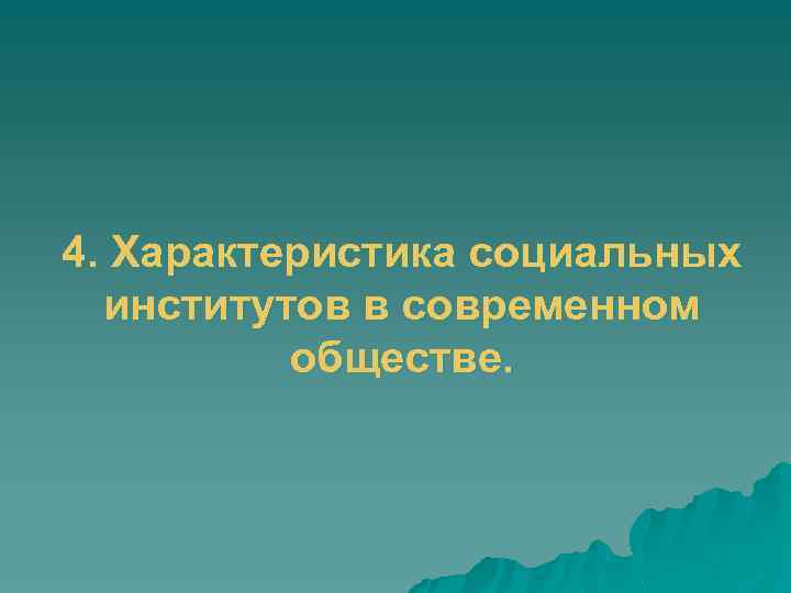 4. Характеристика социальных институтов в современном обществе. 