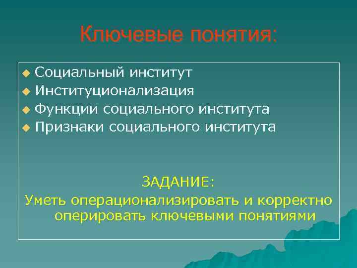 Ключевые понятия: Социальный институт u Институционализация u Функции социального института u Признаки социального института