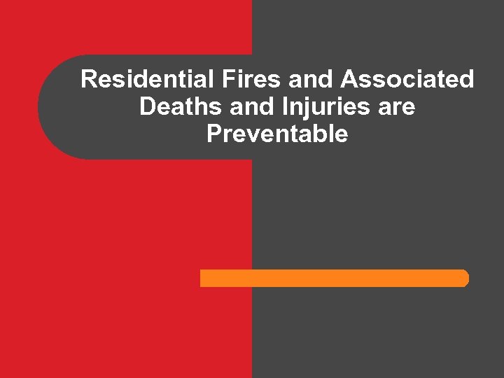 Residential Fires and Associated Deaths and Injuries are Preventable 