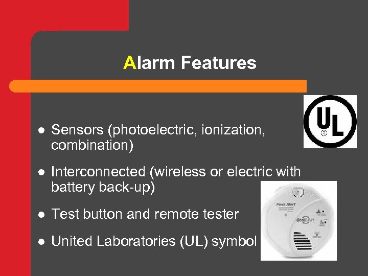 Alarm Features l Sensors (photoelectric, ionization, combination) l Interconnected (wireless or electric with battery