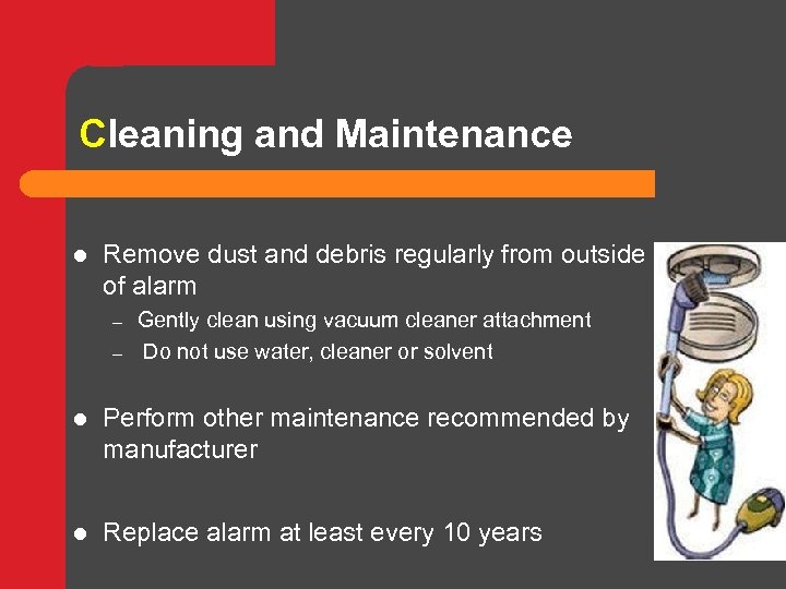 Cleaning and Maintenance l Remove dust and debris regularly from outside of alarm –