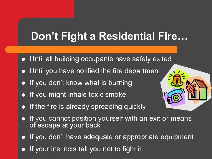 Don’t Fight a Residential Fire… l Until all building occupants have safely exited l