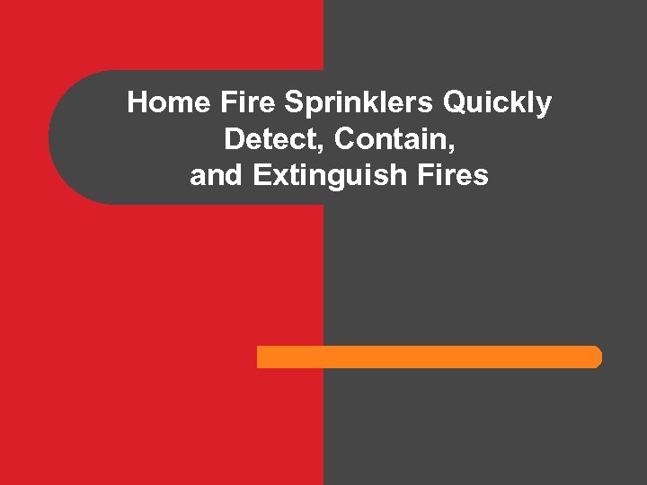 Home Fire Sprinklers Quickly Detect, Contain, and Extinguish Fires 