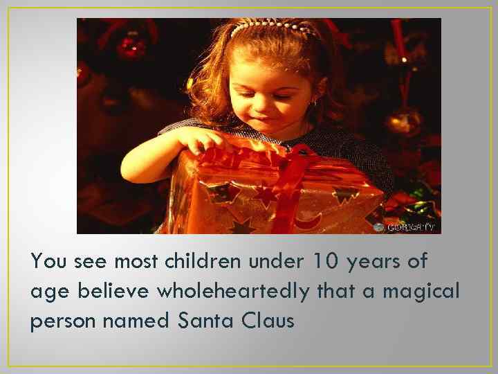 You see most children under 10 years of age believe wholeheartedly that a magical
