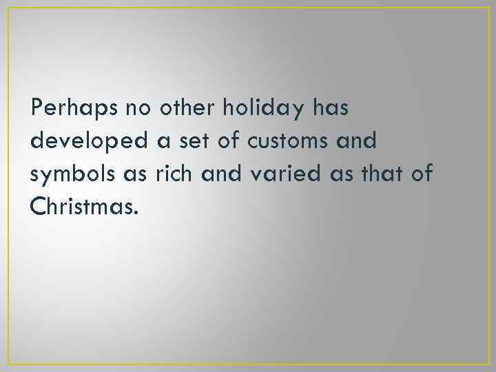 Perhaps no other holiday has developed a set of customs and symbols as rich