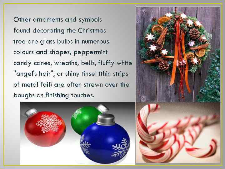 Other ornaments and symbols found decorating the Christmas tree are glass bulbs in numerous