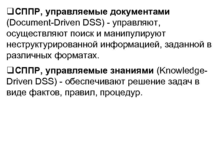 q. СППР, управляемые документами (Document-Driven DSS) - управляют, осуществляют поиск и манипулируют неструктурированной информацией,