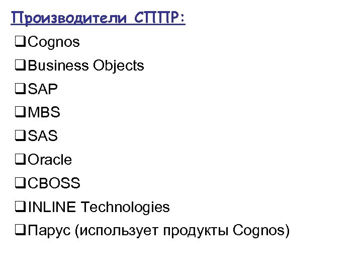 Производители СППР: q Cognos q Business Objects q SAP q MBS q SAS q