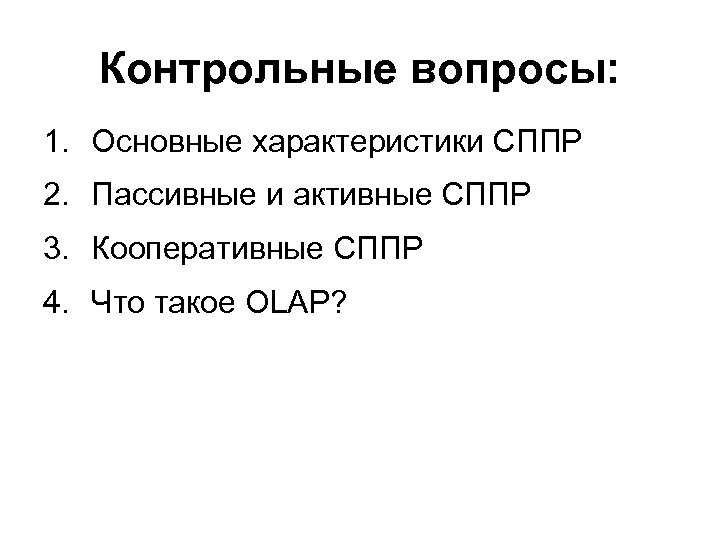 Контрольные вопросы: 1. Основные характеристики СППР 2. Пассивные и активные СППР 3. Кооперативные СППР