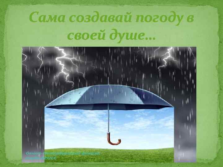 Сама создавай погоду в своей душе… 