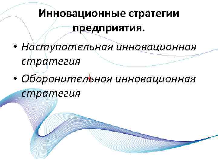 Инновационные стратегии предприятия. • Наступательная инновационная стратегия • Оборонительная инновационная стратегия 