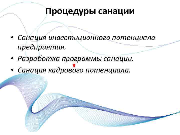 Процедуры санации • Санация инвестиционного потенциала предприятия. • Разработка программы санации. • Санация кадрового