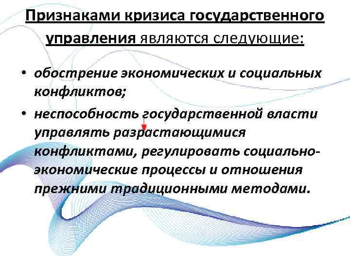 Признаками кризиса государственного управления являются следующие: • обострение экономических и социальных конфликтов; • неспособность