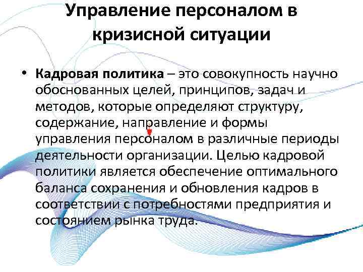 Управление персоналом в кризисной ситуации • Кадровая политика – это совокупность научно обоснованных целей,