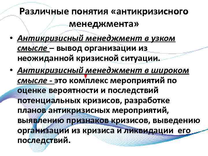 Различные понятия «антикризисного менеджмента» • Антикризисный менеджмент в узком смысле – вывод организации из