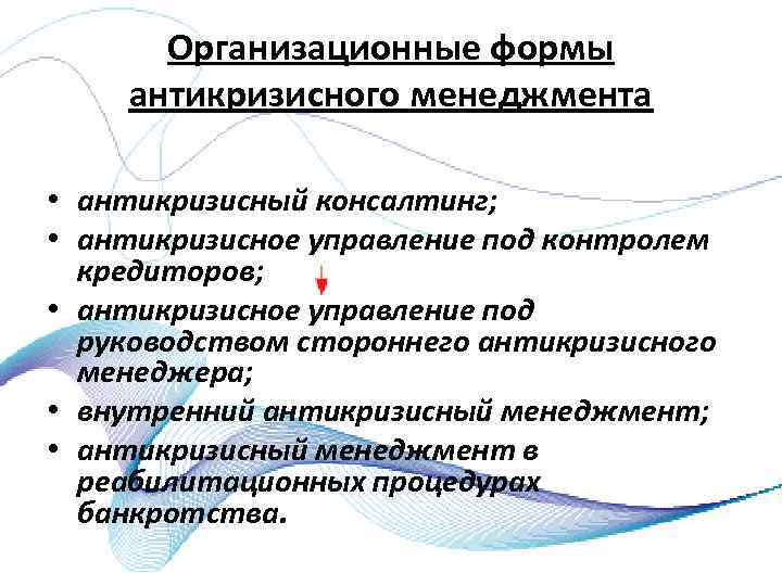 Организационные формы антикризисного менеджмента • антикризисный консалтинг; • антикризисное управление под контролем кредиторов; •