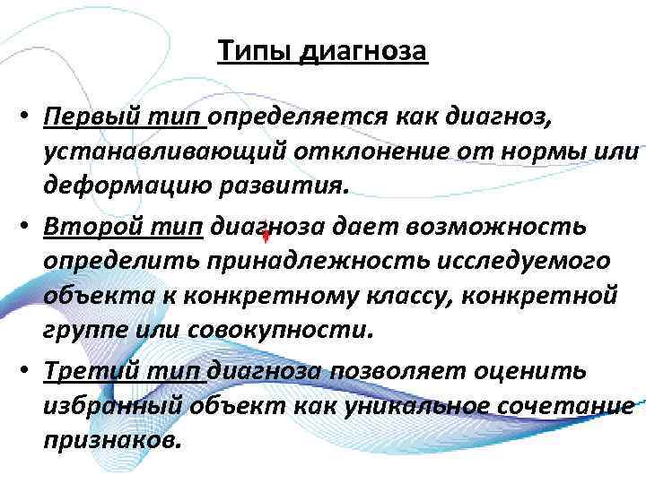 Типы диагноза • Первый тип определяется как диагноз, устанавливающий отклонение от нормы или деформацию