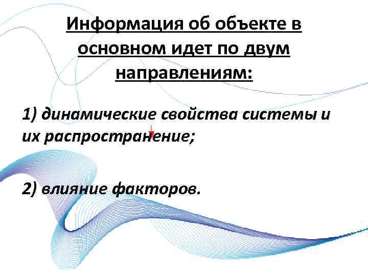 Информация об объекте в основном идет по двум направлениям: 1) динамические свойства системы и