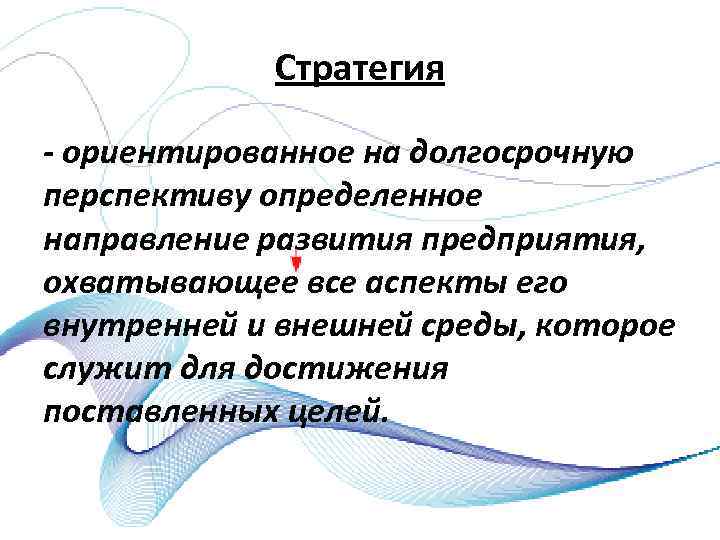 Стратегия ориентированное на долгосрочную перспективу определенное направление развития предприятия, охватывающее все аспекты его внутренней