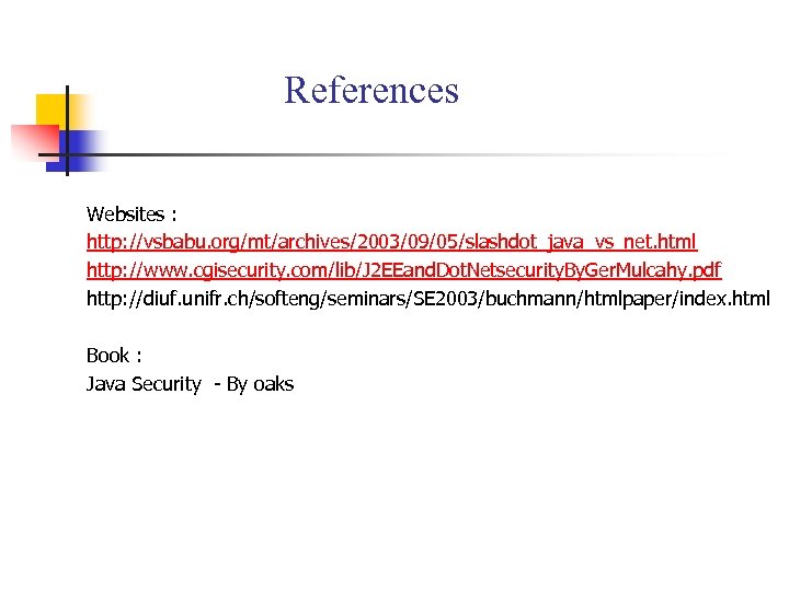 References Websites : http: //vsbabu. org/mt/archives/2003/09/05/slashdot_java_vs_net. html http: //www. cgisecurity. com/lib/J 2 EEand. Dot.