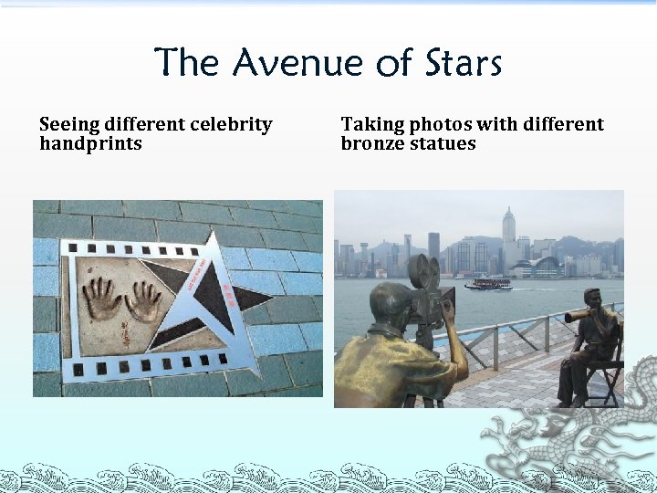 The Avenue of Stars Seeing different celebrity handprints Taking photos with different bronze statues