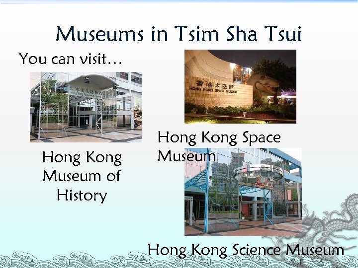 Museums in Tsim Sha Tsui You can visit… Hong Kong Museum of History Hong