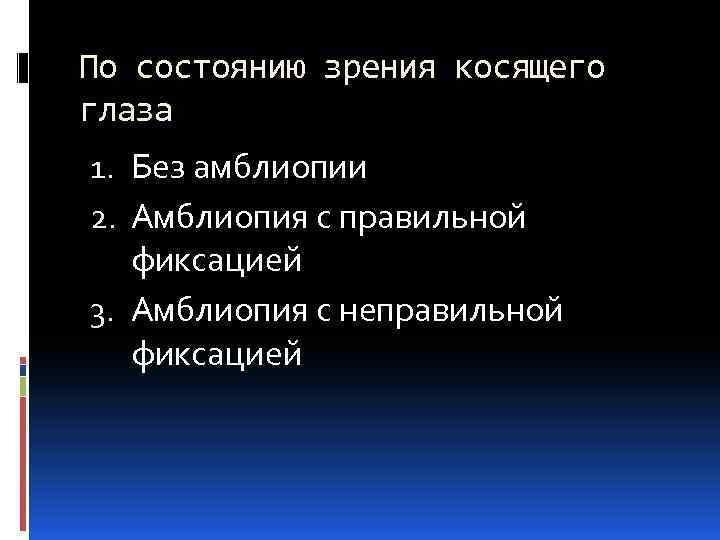 По состоянию зрения косящего глаза 1. Без амблиопии 2. Амблиопия с правильной фиксацией 3.
