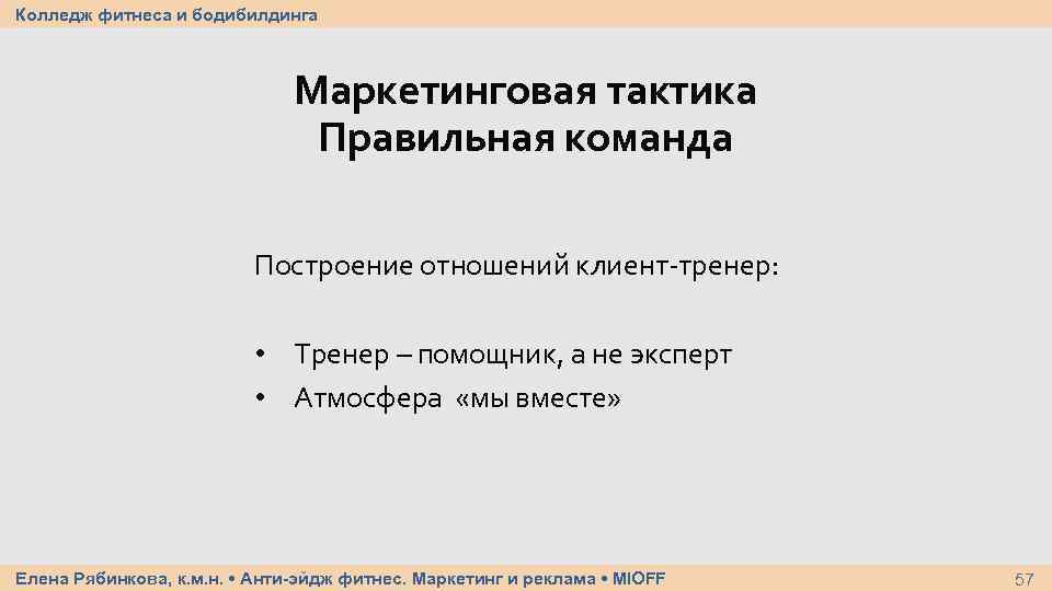 Колледж фитнеса и бодибилдинга Маркетинговая тактика Правильная команда Построение отношений клиент-тренер: • Тренер –