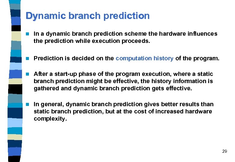 Dynamic branch prediction n In a dynamic branch prediction scheme the hardware influences the